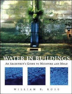   Guide to Moisture and Mold by William B. Rose 2005, Hardcover