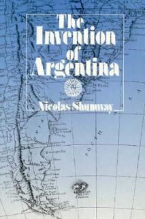 The Invention of Argentina by Nicolas Shumway 1993, Paperback