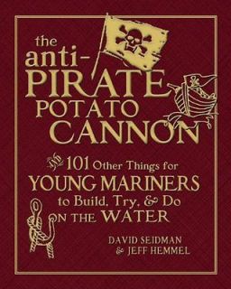 The Anti pirate Potato Cannon And 101 Other Things for Young Mariners 