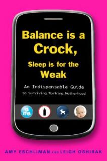 Balance Is a Crock, Sleep Is for the Weak An Indispensable Guide to 