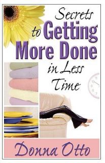 Secrets to Getting More Done in Less Time by Donna Otto 2006 