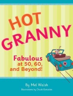 Hot Granny Fabulous at 50, 60 and Beyond by Mel Walsh 2007, Hardcover 