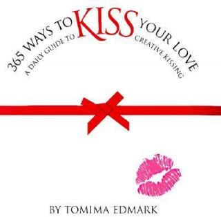 365 Ways to Kiss Your Love A Daily Guide to Creative Kissing by Tomima 