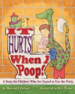 It Hurts When I Poop A Story for Children Who Are Scared to Use the 