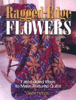 Ragged Edge Flowers Fast Folded Ways to Make Textured Quilts by Laura 