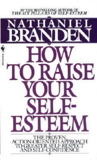 How to Raise Your Self Esteem The Proven Action Oriented Approach to 