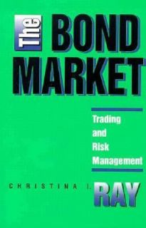 The Bond Market Trading and Risk Management by Christina I. Ray 1992 