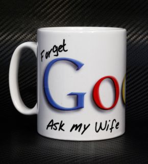 Forget Google Ask My Wife Husband Any Other Novelty Funny Slogan Gift 