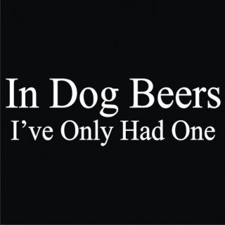 In Dog Beers Ive Only Had One T Shirt Funny Drinking 7 Colors Sizes 
