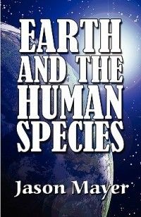 Earth and The Human Species New by Jason Mayer 1448986761