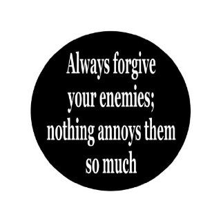 Always Forgive Your Enemies; Nothing Annoys Them so Much 1