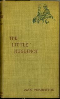 Sir Max Pembertons The Little Huguenot 1895 First Edition