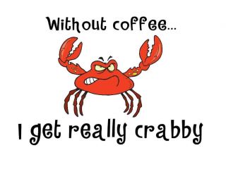 Custom Made Tee Shirt Without Coffee Get Really Crabby Crab Angry