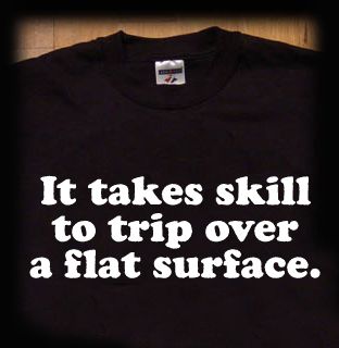 to Trip Over A Flat Surface T Shirt…Klutz Clumsy Accidents