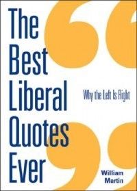The Best Liberal Quotes Ever Why The Left Is Right New 1402203098