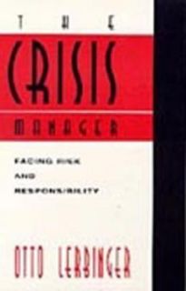 The Crisis Manager Facing Risk and Responsibility by Otto Lerbinger