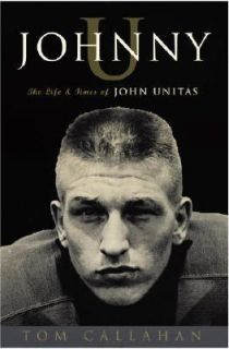 Life and Times of John Unitas by Tom Callahan 2006, Hardcover