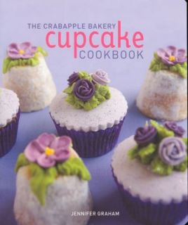 The Crabapple Bakery Cupcake Cookbook by Jennifer Graham 2008