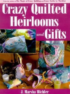Crazy Quilted Heirlooms and Gifts by J. Marsha Michler 2001, Paperback