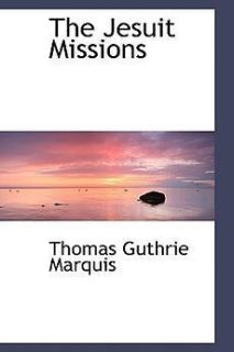 The Jesuit Missions NEW by Thomas Guthrie Marquis