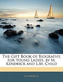 The Gift Book of Biography, for Young Ladies, by M. Kendrick and L.M