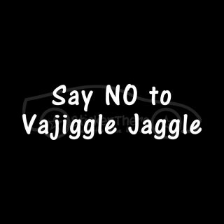 SAY NO TO VAJIGGLE JAGGLE Sticker Funny Vinyl Decal big girl boo cute